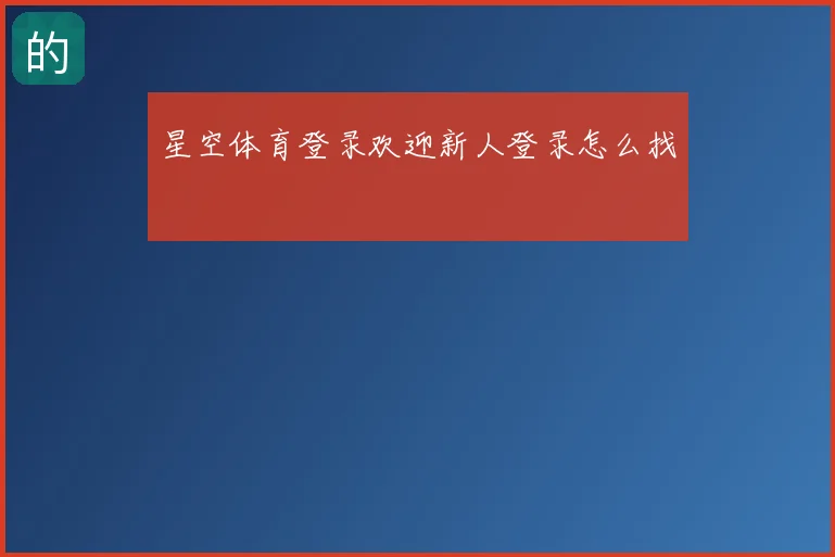 星空体育登录欢迎新人登录怎么找