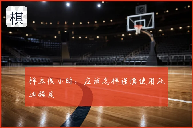 样本很小时，应该怎样谨慎使用压迫强度